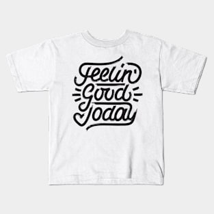 Feeling Good Today Kids T-Shirt